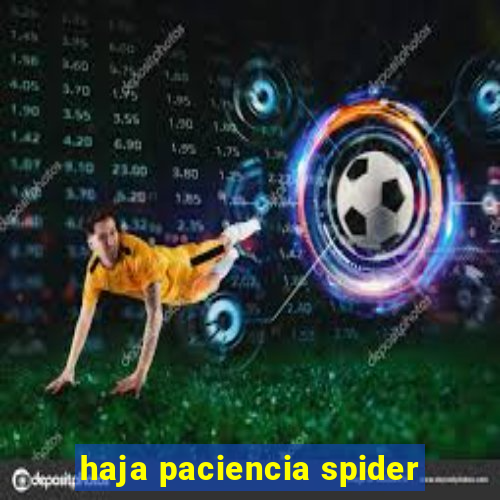 haja paciencia spider